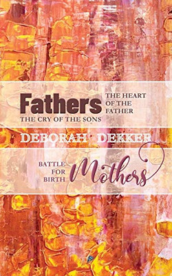 Fathers | Mothers : The Heart of the Father - the Cry of the Sons | Battle for Birth