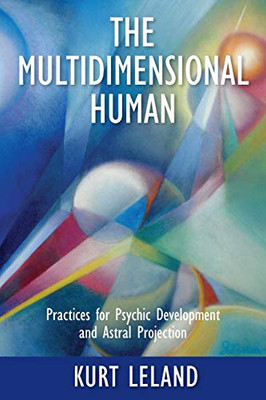 The Multidimensional Human : Practices for Psychic Development and Astral Projection