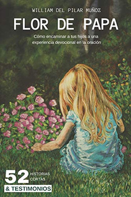 Flor de Papa : Cómo encaminar a tus hijos a una experiencia devocional en la oración