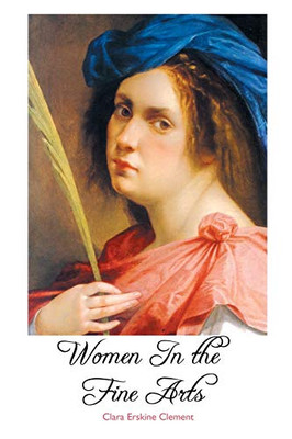 Women in the Fine Arts : From the Seventh Century B.C. To the Twentieth Century A.D.