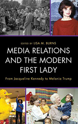 Media Relations and the Modern First Lady : From Jacqueline Kennedy to Melania Trump