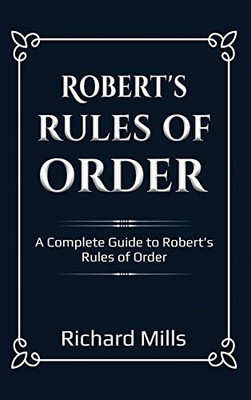 Robert's Rules of Order : A Complete Guide to Robert's Rules of Order - 9781761032455