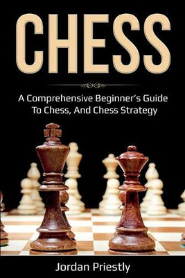 Chess : A Comprehensive Beginner's Guide to Chess, and Chess Strategy - 9781761036866