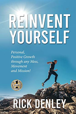 REINVENT YOURSELF : Personal, Positive Growth Through Any Mess, Movement and Mission!