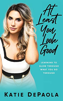 At Least You Look Good : Learning To Glow Through What You Go Through - 9781951407353