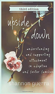 Upside Down : Understanding and Supporting Attachment in Adoptive and Foster Families