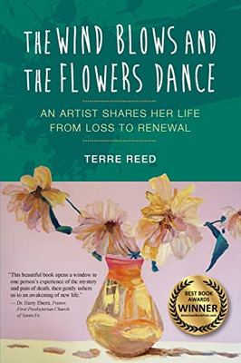 The Wind Blows and the Flowers Dance : An Artist Shares Her Life from Loss to Renewal