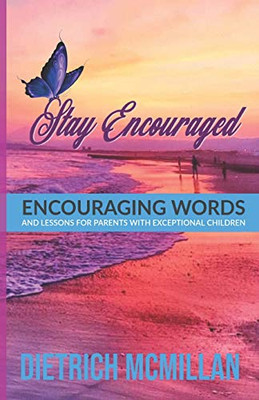 Stay Encouraged : Encouraging Words and Lessons for Parents with Exceptional Children