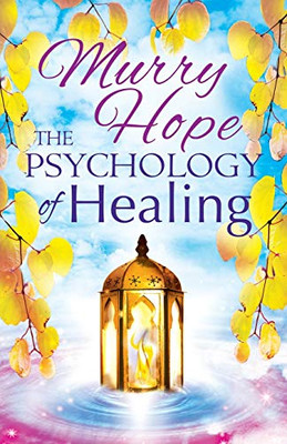 THE PSYCHOLOGY OF HEALING : A Comprehensive Guide to the Healing Arts - 9781870450706