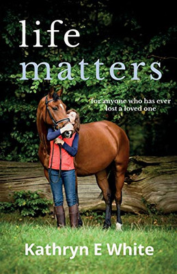 Life Matters : An Inspirational and Heartwarming Memoir of Rebuilding Life After Loss