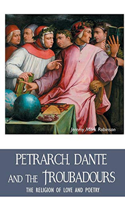 PETRARCH, DANTE AND THE TROUBADOURS : THE RELIGION OF LOVE AND POETRY - 9781861717887
