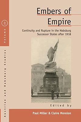 Embers of Empire : Continuity and Rupture in the Habsburg Successor States After 1918