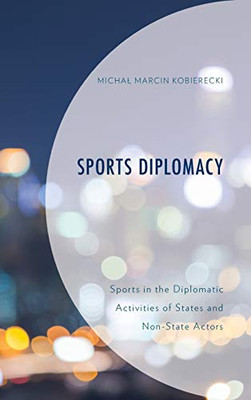 Sports Diplomacy : Sports in the Diplomatic Activities of States and Non-State Actors