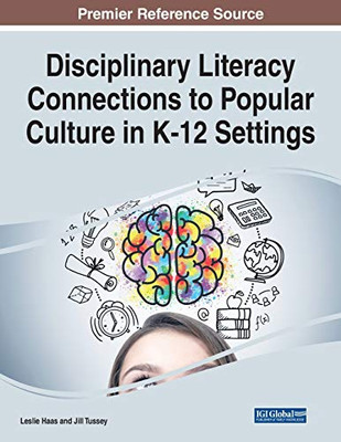 Disciplinary Literacy Connections to Popular Culture in K-12 Settings - 9781799856269