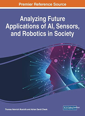 Analyzing Future Applications of AI, Sensors, and Robotics in Society - 9781799834991