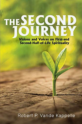 The Second Journey : Visions and Voices on First- and Second-Half-of-Life Spirituality