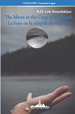 The Moon in the Cusp of My Hand : La Luna en la Cúspide de Mi Mano (Bilingual Edition)