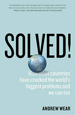 Solved! : How Other Countries Have Cracked the World's Biggest Problems and We Can Too