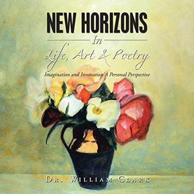 New Horizons in Life, Art & Poetry : Imagination and Innovation a Personal Perspective