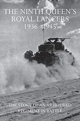 The Ninth Queen's Royal Lancers 1936-1945: The Story of an Armoured Regiment in Battle