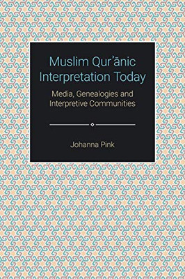 Muslim Qur?anic Interpretation Today : Media, Genealogies and Interpretive Communities