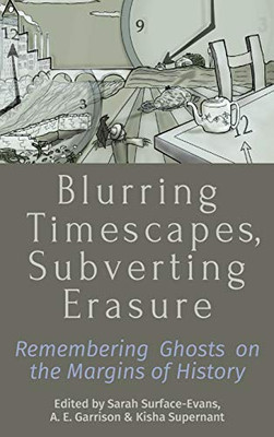 Blurring Timescapes, Subverting Erasure : Remembering Ghosts on the Margins of History