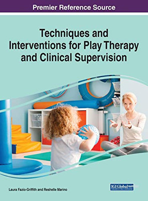 Techniques and Interventions for Play Therapy and Clinical Supervision - 9781799846284