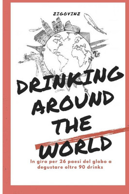 Drinking Around the World: Il Giro del Mondo in 90 Cocktail