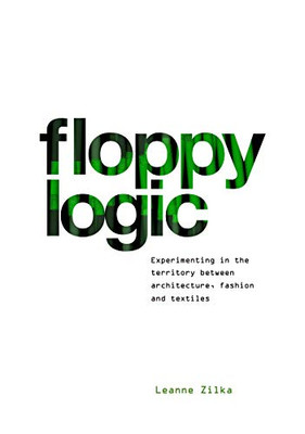 Floppy Logic : Experimenting in the Territory Between Architecture, Fashion and Textile