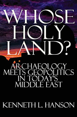 Whose Holy Land? : Archaeology Meets Geopolitics in Today's Middle East - 9781943003402
