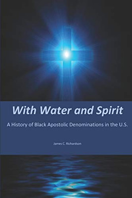 With Water and Spirit : History of African American Apostolic Denominations in the U.S.