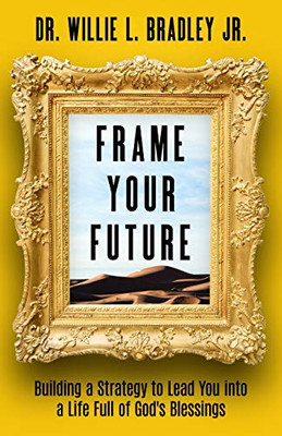 Frame Your Future : Building a Strategy to Lead You Into a Life Full of God's Blessings
