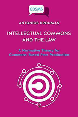 Intellectual Commons and the Law : A Normative Theory for Commons-Based Peer Production