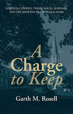 A Charge to Keep : Gordon-Conwell Theological Seminary and the Renewal of Evangelicalism