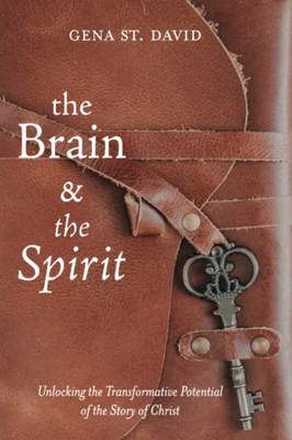 The Brain and the Spirit : Unlocking the Transformative Potential of the Story of Christ