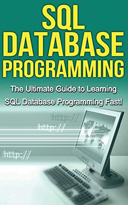SQL Database Programming : The Ultimate Guide to Learning SQL Database Programming Fast!