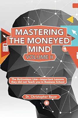 Mastering the Moneyed Mind : Important Lessons They Did Not Teach You in Business School