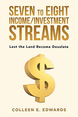 Seven to Eight Income/Investment Streams : Lest the Land Become Desolate - 9781796095098