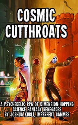 Cosmic Cutthroats RPG : A Psychedelic RPG of Dimension-Hopping Science Fantasy Renegades