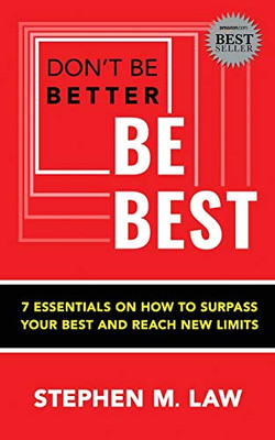 Don't Be Better, Be Best : 7 Essentials on How to Surpass Your Best and Reach New Limits