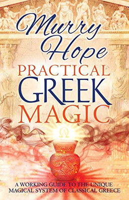 PRACTICAL GREEK MAGIC : A Working Guide to the Unique Magical System of Classical Greece