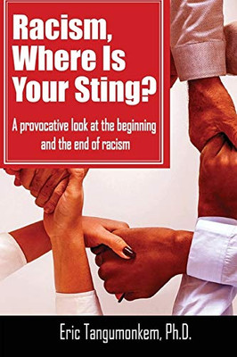 Racism, Where Is Your Sting? : A Provocative Look at the Beginning and the End of Racism