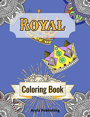 Royal Coloring Book : Adult Teen Colouring Pages Fun Stress Relief Relaxation and Escape