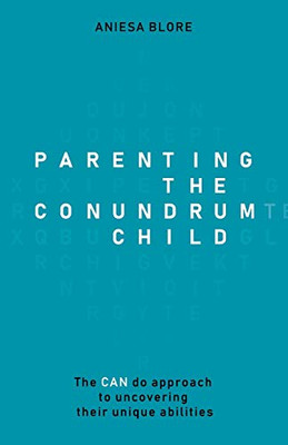 Parenting the Conundrum Child : The CAN Do Approach to Uncovering Their Unique Abilities