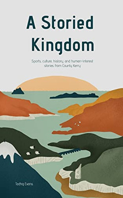 A Storied Kingdom Sports, Culture, History, and Human-interest Stories from County Kerry