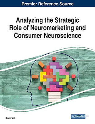 Analyzing the Strategic Role of Neuromarketing and Consumer Neuroscience - 9781799831273