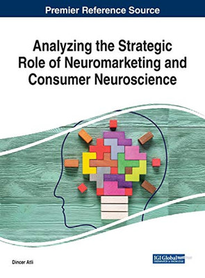 Analyzing the Strategic Role of Neuromarketing and Consumer Neuroscience - 9781799831266
