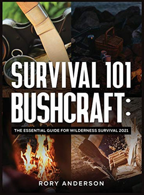 Survival 101 Bushcraft : The Essential Guide for Wilderness Survival 2021 - 9781951764951