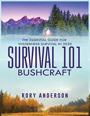 Survival 101 Bushcraft : The Essential Guide for Wilderness Survival 2020 - 9781951764685