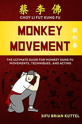 Monkey Movement : The Ultimate Guide for Monkey Kung Fu Movements, Techniques, and Acting